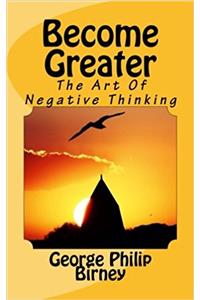 Become Greater: The Art of Negative Thinking