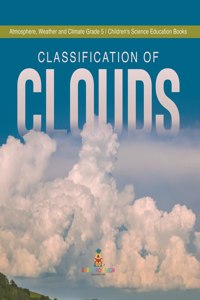 Classification of Clouds Atmosphere, Weather and Climate Grade 5 Children's Science Education Books