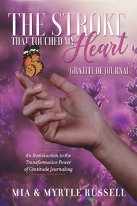 Stroke That Touched My Heart Gratitude Journal: An Introduction to the Transformative Power of Gratitude Journaling Volume 1