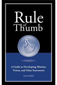 Rule of Thumb: A Guide to Developing Mission, Vision, and Value Statements