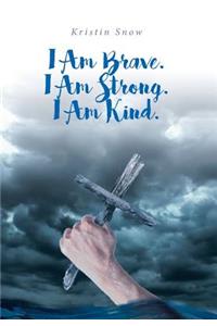 I Am Brave. I Am Strong. I Am Kind.