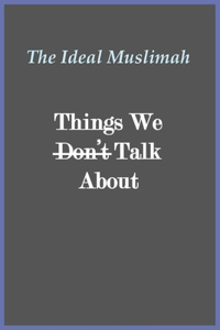 Ideal Muslimah - Things We Don't Talk About