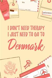 I Don't Need Therapy I Just Need To Go To Denmark