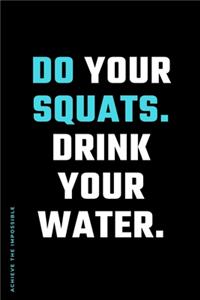 ACHIEVE THE IMPOSSIBLE Do Your Squats Drink Your Water