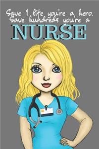Save 1 Life You're a Hero. Save Hundreds You're a Nurse