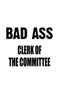 Bad Ass Clerk Of The Committee