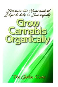 Discover the Guaranteed Steps To Successfully Grow Cannabis Organically