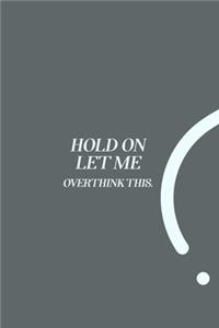Hold On Let Me Overthink This.