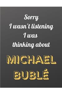 Sorry I wasn't listening I was thinking about Michael Bublé