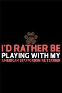 I'd Rather Be Playing with My American Staffordshire Terrier