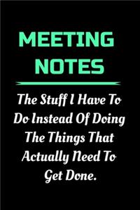 Meeting Notes - The Stuff I Have to Do Instead of Doing the Things That Actually Need to Get Done