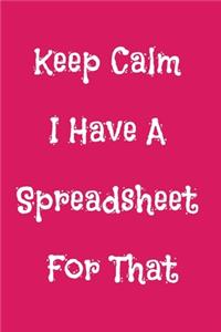 Keep Calm I Have A Spreadsheet For That