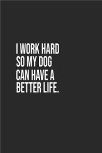 I work hard so my Dog can have a better life. A beautiful