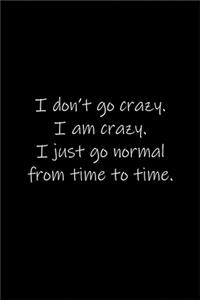 I don't go crazy. I am crazy. I just go normal from time to time.