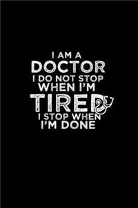 I am a Doctor I do not stop when I'm tired I stop when I'm done