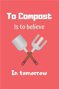 To Compost Is to believe In tomorrow: Composting Notebook-120 Pages(6"x9") Matte Cover Finish