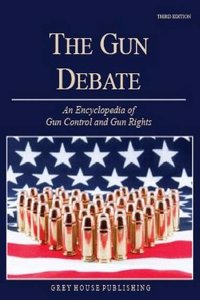 Gun Debate: An Encyclopedia of Gun Rights & Gun Control in the Us