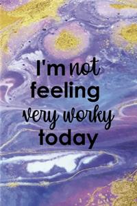 I'm Not Feeling Very Worky Today