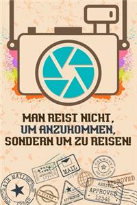 Man reist nicht, um anzukommen, sondern um zu reisen