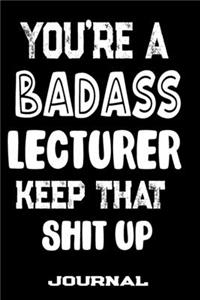 You're A Badass Lecturer Keep That Shit Up