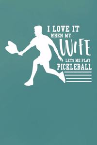 I Love It When My Wife Let's Me Play Pickleball
