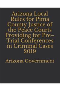 Arizona Local Rules for Pima County Justice of the Peace Courts Providing for Pre-Trial Conferences in Criminal Cases 2019
