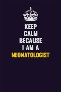 Keep Calm Because I Am A Neonatologist