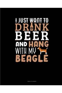 I Just Want To Drink Beer & Hang With My Beagle