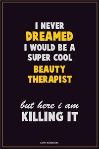 I Never Dreamed I would Be A Super Cool Beauty Therapist But Here I Am Killing It