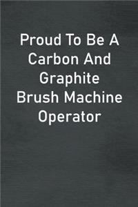 Proud To Be A Carbon And Graphite Brush Machine Operator