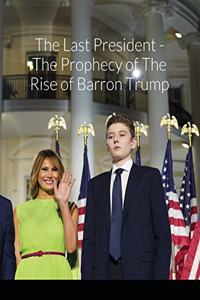 The Last President - The Prophecy of The Rise of Barron Trump