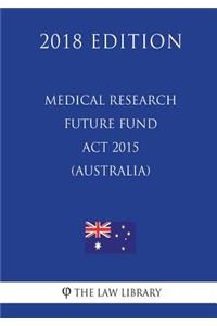 Medical Research Future Fund Act 2015 (Australia) (2018 Edition)