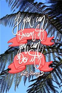 If you can Dream it, You can Do it - Walt Disney