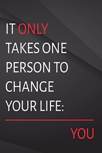 It only takes one person to change your life. You.