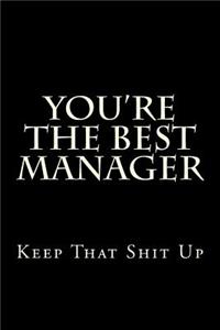 You're the Best Manager Keep That Shit Up: Blank Lined Journal