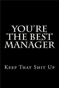 You're the Best Manager Keep That Shit Up: Blank Lined Journal