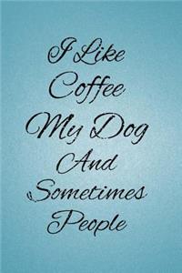 I Like Coffee My DogAnd Sometimes People