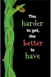 The Harder to get, the Better to Have