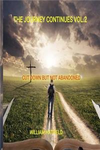 Journey Continues Vol 2: Cut Down but not Abandoned