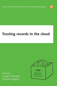 Trusting Records in the Cloud: The Creation, Management, and Preservation of Trustworthy Digital Content