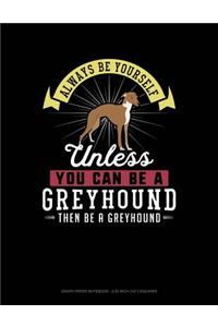 Always Be Yourself Unless You Can Be a Greyhound Then Be a Greyhound