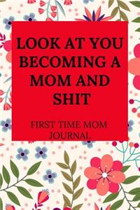 Look at You Becoming a Mom and Shit