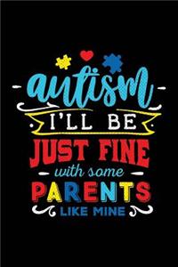 Autism I'll Be Just Fine with Some Parents Like Mine: Notebook for Autism Awareness