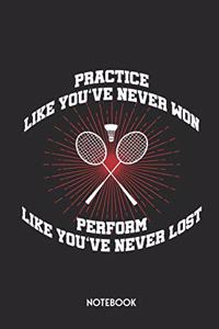 Practice Like You've Never Won Perform Like You've Never Lost Notebook