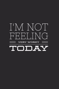 I'm Not Feeling Very Worky Today