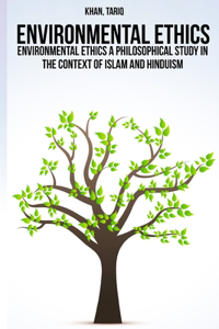 Environmental ethics a philosophical study in the context of Islam and Hinduism