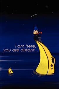 i am here, you are distant ...