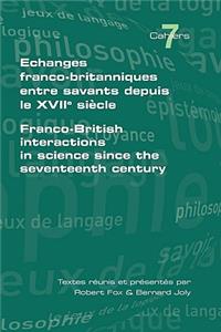 Echanges Franco-Britanniques Entre Savants Depuis Le XVII Siecle. Franco-British Interactions in Science Since the Seventeenth Century