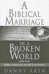 A Biblical Marriage in a Broken World-Leader Guide: Building a Relationship That Will Go the Distance