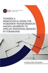 Towards a Missiological Model for Worldview Transformation among Adherents to African Traditional Religion in Yorubaland